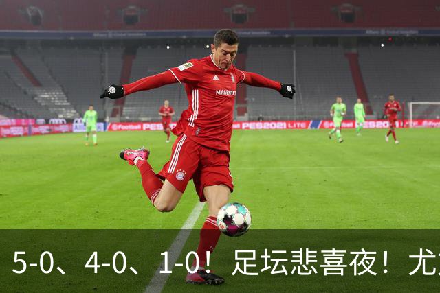 5-0、4-0、1-0！足坛悲喜夜！尤文贝蒂斯告捷，曼城尤文水晶宫狂胜，多纪录刷新
